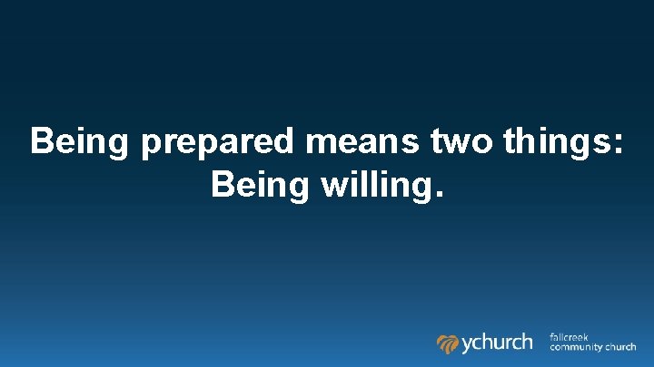 Being prepared means two things: Being willing. 