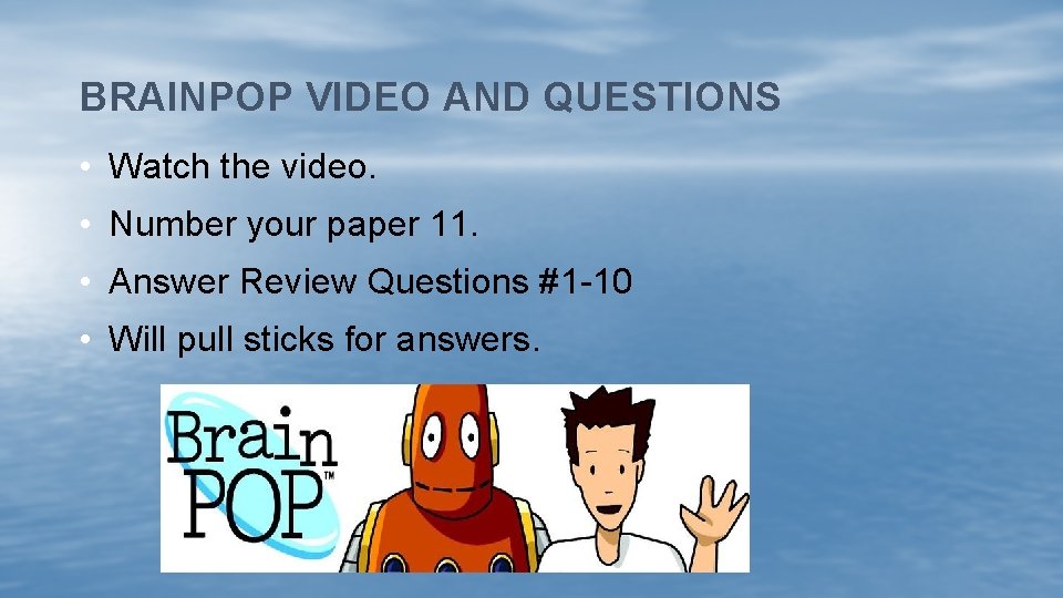 BRAINPOP VIDEO AND QUESTIONS • Watch the video. • Number your paper 11. •