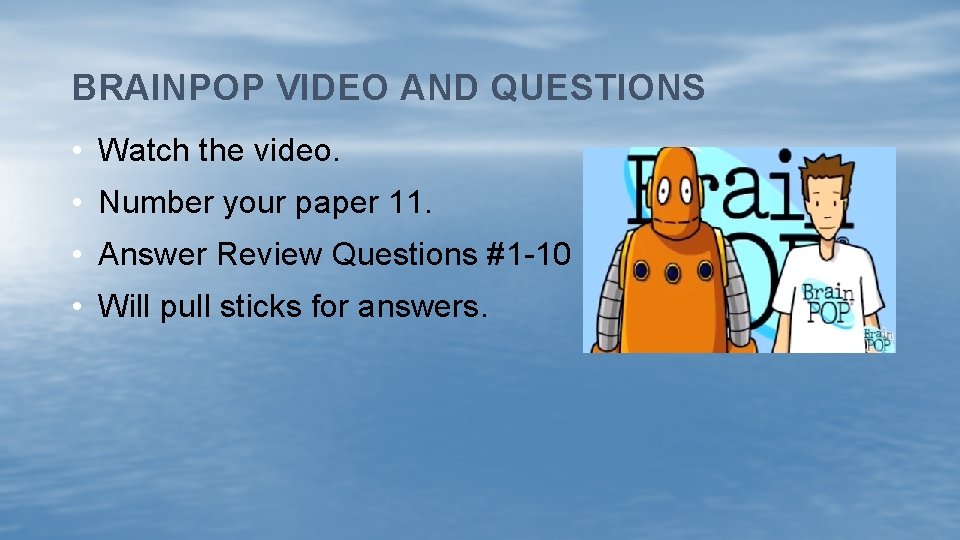 BRAINPOP VIDEO AND QUESTIONS • Watch the video. • Number your paper 11. •