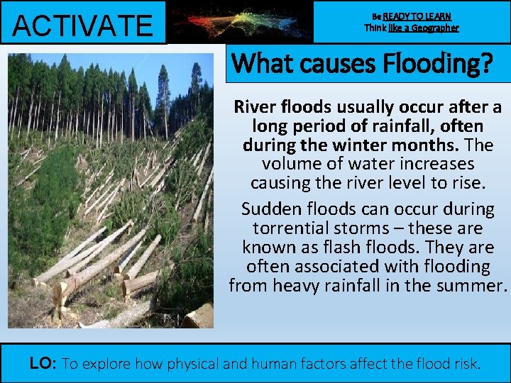 ACTIVATE Be READY TO LEARN Think like a Geographer What causes Flooding? River floods ACTIVATE Be READY TO LEARN Think like a Geographer What causes Flooding? River floods