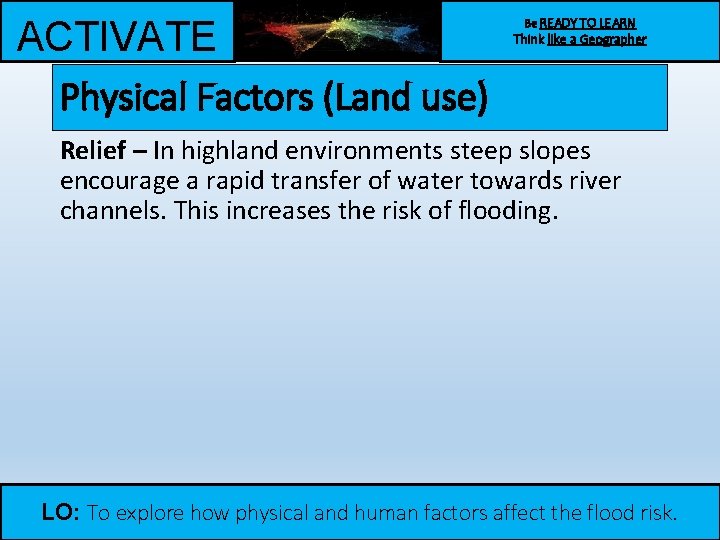 ACTIVATE Physical Factors (Land use) Be READY TO LEARN Think like a Geographer Relief ACTIVATE Physical Factors (Land use) Be READY TO LEARN Think like a Geographer Relief