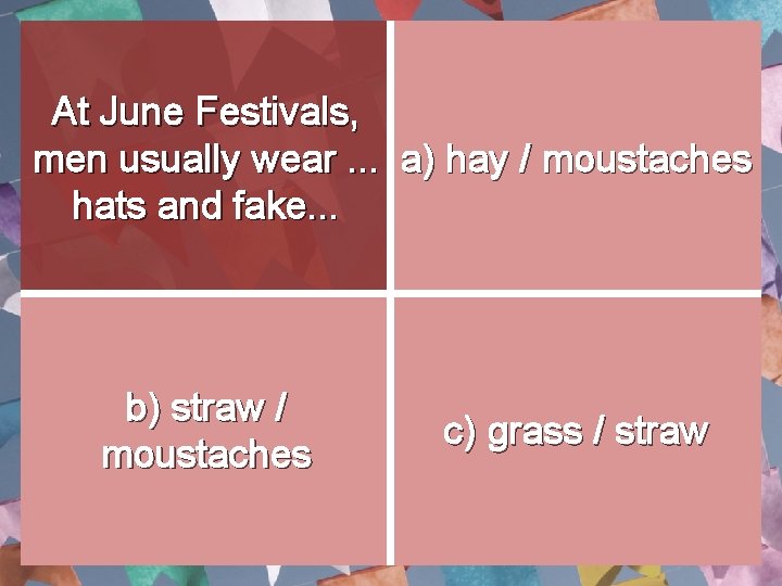 At June Festivals, men usually wear. . . a) hay / moustaches hats and At June Festivals, men usually wear. . . a) hay / moustaches hats and