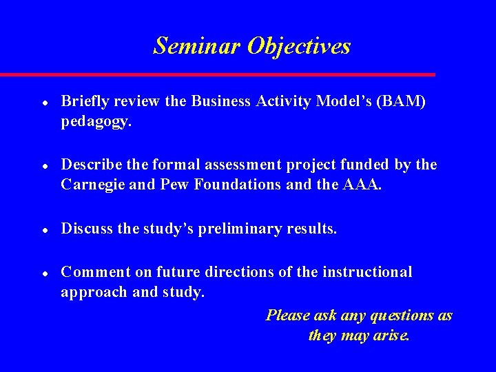 Seminar Objectives l l Briefly review the Business Activity Model’s (BAM) pedagogy. Describe the Seminar Objectives l l Briefly review the Business Activity Model’s (BAM) pedagogy. Describe the