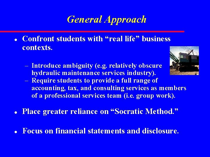 General Approach l Confront students with “real life” business contexts. – Introduce ambiguity (e.