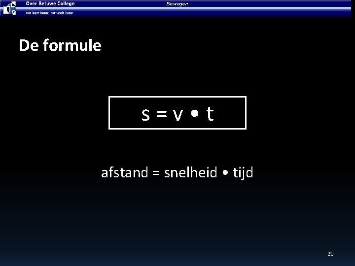 Bewegen De formule s = v • t afstand = snelheid • tijd 20