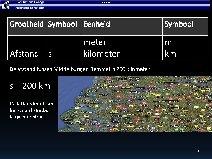 Bewegen Grootheid Symbool Eenheid Afstand s meter kilometer Symbool m km De afstand tussen Bewegen Grootheid Symbool Eenheid Afstand s meter kilometer Symbool m km De afstand tussen