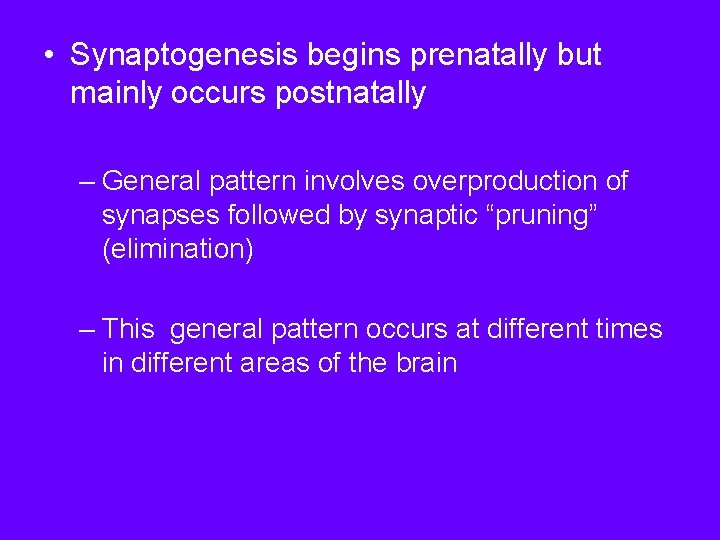 • Synaptogenesis begins prenatally but mainly occurs postnatally – General pattern involves overproduction • Synaptogenesis begins prenatally but mainly occurs postnatally – General pattern involves overproduction