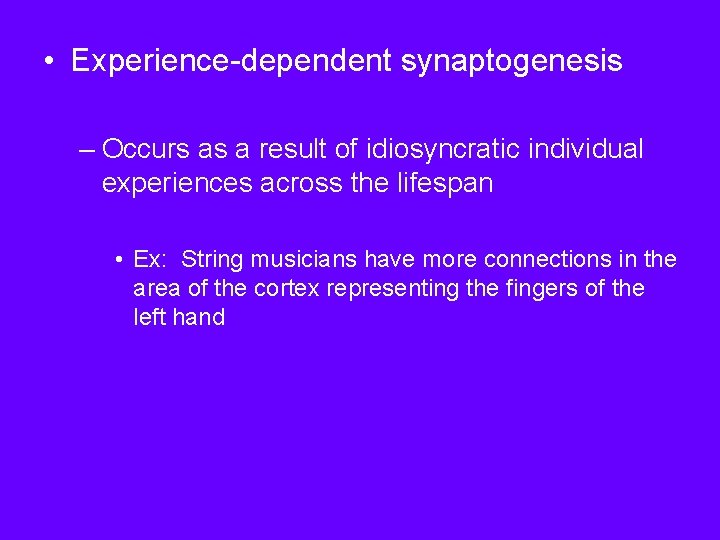 • Experience-dependent synaptogenesis – Occurs as a result of idiosyncratic individual experiences across • Experience-dependent synaptogenesis – Occurs as a result of idiosyncratic individual experiences across