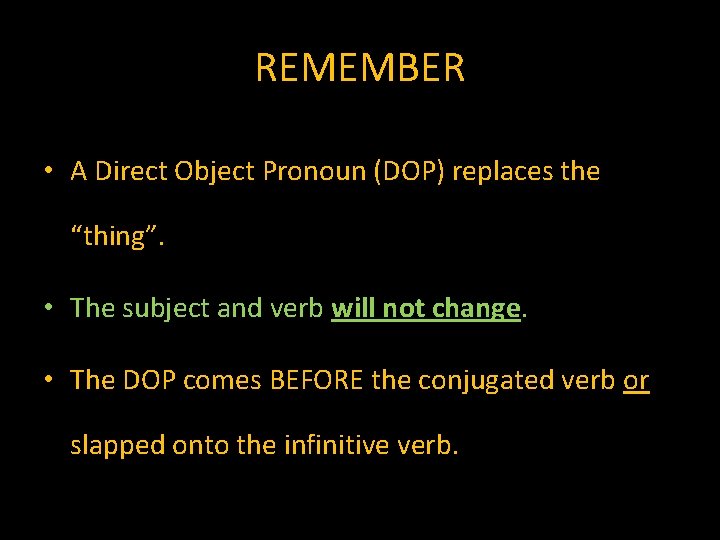 REMEMBER • A Direct Object Pronoun (DOP) replaces the “thing”. • The subject and