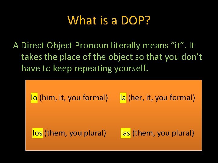 What is a DOP? A Direct Object Pronoun literally means “it”. It takes the