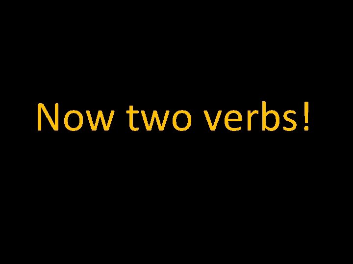 Now two verbs! 