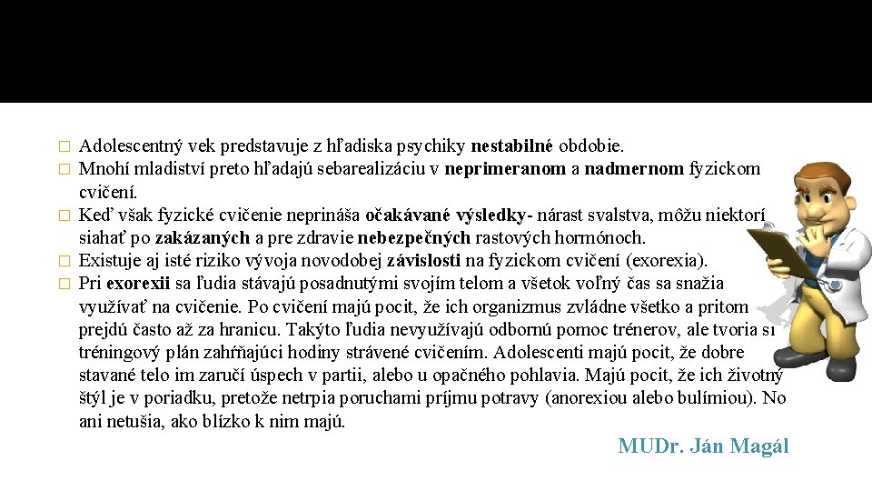 Adolescentný vek predstavuje z hľadiska psychiky nestabilné obdobie. Mnohí mladiství preto hľadajú sebarealizáciu v