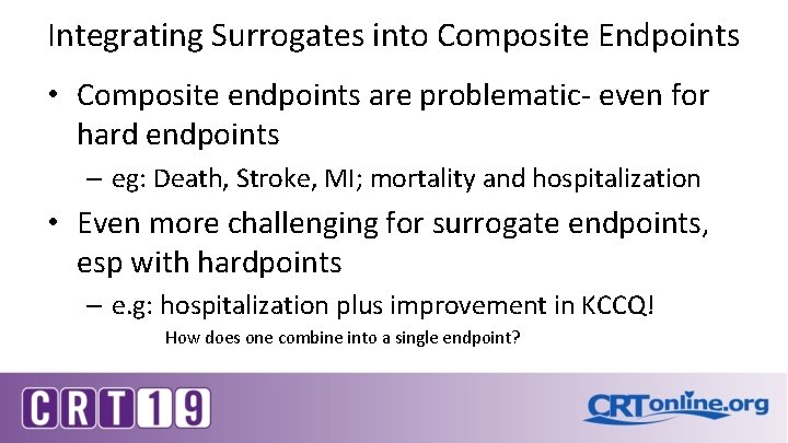 Integrating Surrogates into Composite Endpoints • Composite endpoints are problematic- even for hard endpoints Integrating Surrogates into Composite Endpoints • Composite endpoints are problematic- even for hard endpoints