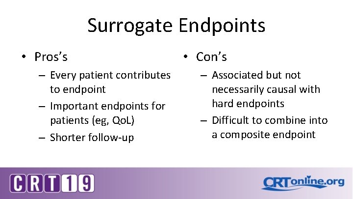 Surrogate Endpoints • Pros’s – Every patient contributes to endpoint – Important endpoints for Surrogate Endpoints • Pros’s – Every patient contributes to endpoint – Important endpoints for