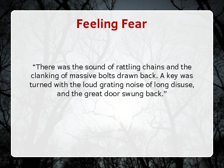 Feeling Fear “There was the sound of rattling chains and the clanking of massive