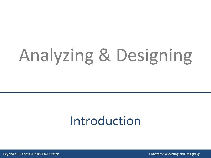 Analyzing & Designing Introduction Beyond e-Business © 2015 Paul Grefen Chapter 9: Analyzing and