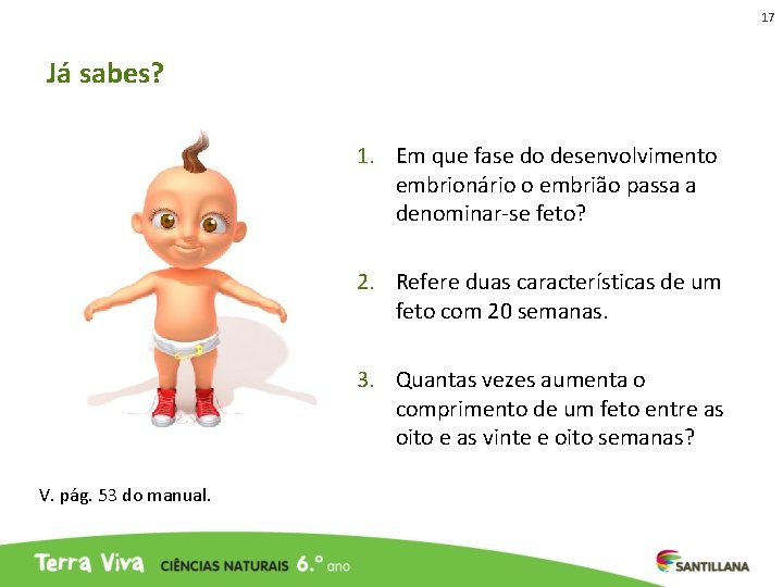 17 Já sabes? 1. Em que fase do desenvolvimento embrionário o embrião passa a 17 Já sabes? 1. Em que fase do desenvolvimento embrionário o embrião passa a