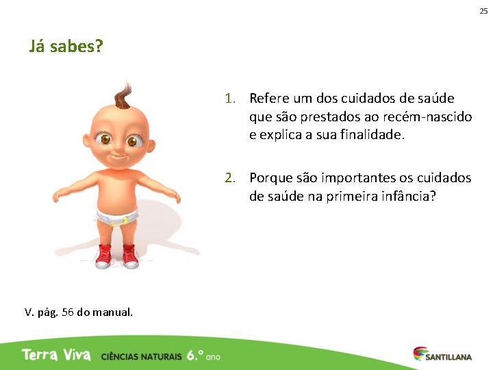 25 Já sabes? 1. Refere um dos cuidados de saúde que são prestados ao 25 Já sabes? 1. Refere um dos cuidados de saúde que são prestados ao