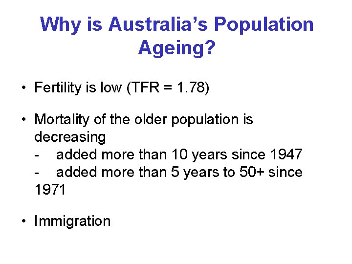 Why is Australia’s Population Ageing? • Fertility is low (TFR = 1. 78) • Why is Australia’s Population Ageing? • Fertility is low (TFR = 1. 78) •