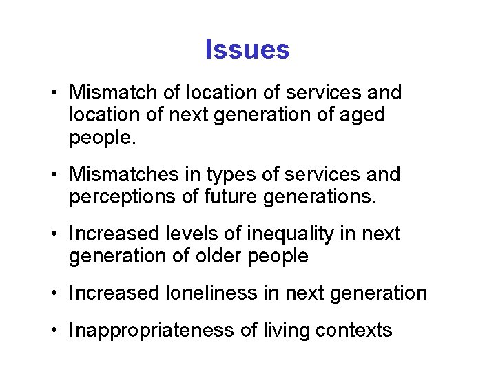 Issues • Mismatch of location of services and location of next generation of aged Issues • Mismatch of location of services and location of next generation of aged