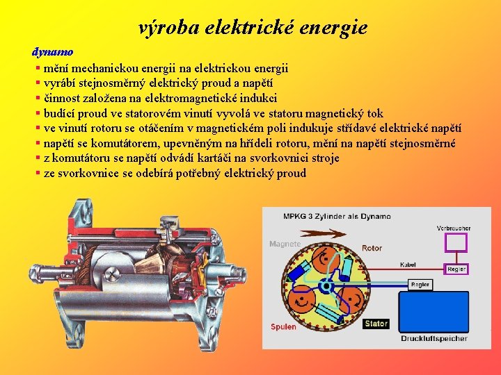 výroba elektrické energie dynamo § mění mechanickou energii na elektrickou energii § vyrábí stejnosměrný