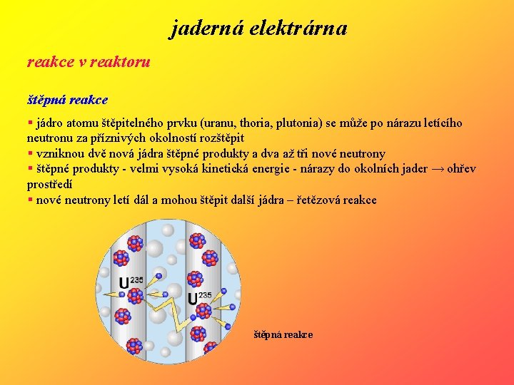 jaderná elektrárna reakce v reaktoru štěpná reakce § jádro atomu štěpitelného prvku (uranu, thoria,