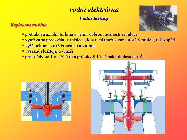 vodní elektrárna Vodní turbíny Kaplanova turbína § přetlaková axiální turbína s velmi dobrou možností