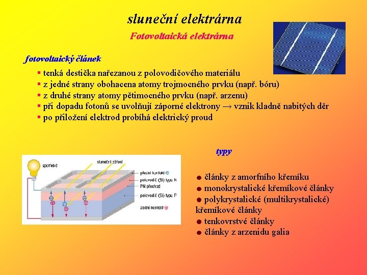 sluneční elektrárna Fotovoltaická elektrárna fotovoltaický článek § tenká destička nařezanou z polovodičového materiálu §