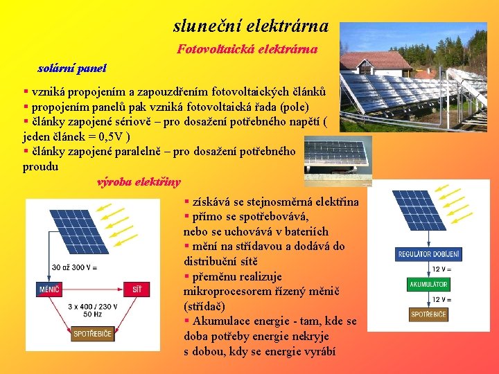 sluneční elektrárna Fotovoltaická elektrárna solární panel § vzniká propojením a zapouzdřením fotovoltaických článků §