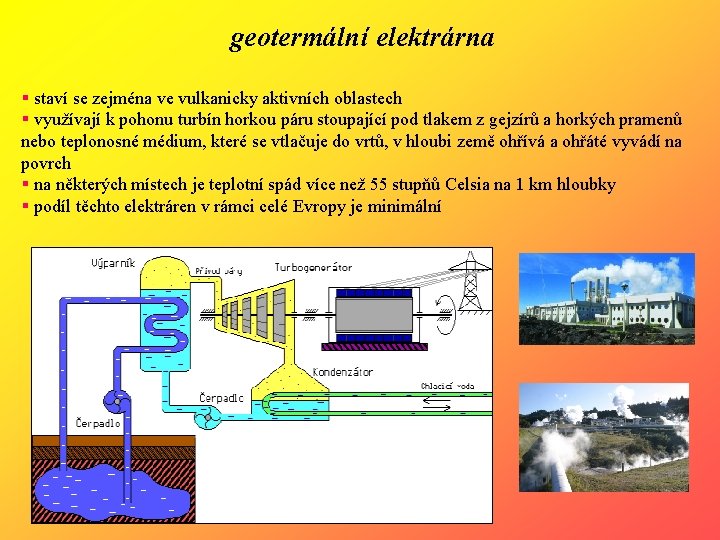 geotermální elektrárna § staví se zejména ve vulkanicky aktivních oblastech § využívají k pohonu