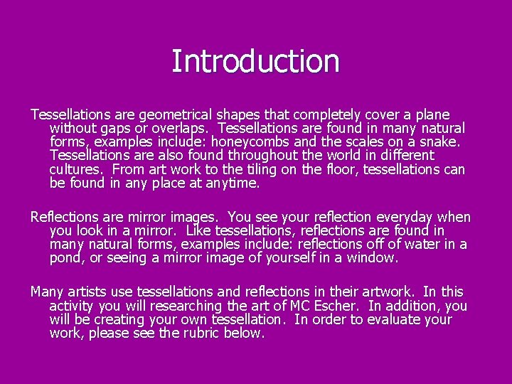 Introduction Tessellations are geometrical shapes that completely cover a plane without gaps or overlaps.