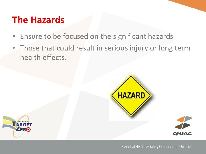 The Hazards • Ensure to be focused on the significant hazards • Those that
