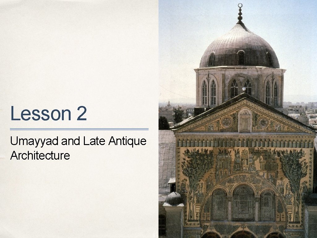 Lesson 2 Umayyad and Late Antique Architecture 