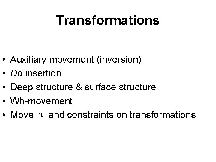 Transformations • • • Auxiliary movement (inversion) Do insertion Deep structure & surface structure Transformations • • • Auxiliary movement (inversion) Do insertion Deep structure & surface structure