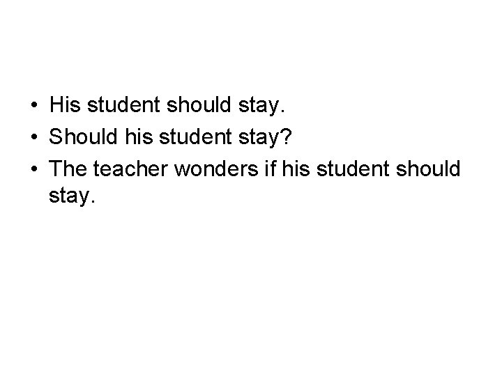 • His student should stay. • Should his student stay? • The teacher • His student should stay. • Should his student stay? • The teacher