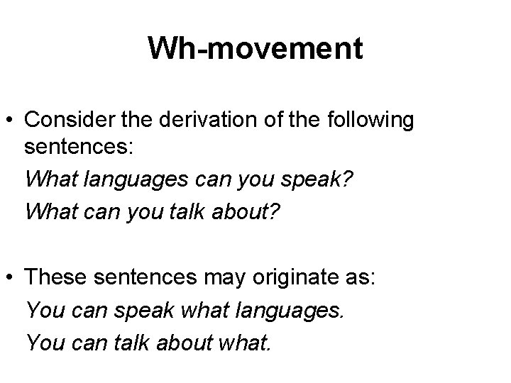 Wh-movement • Consider the derivation of the following sentences: What languages can you speak? Wh-movement • Consider the derivation of the following sentences: What languages can you speak?