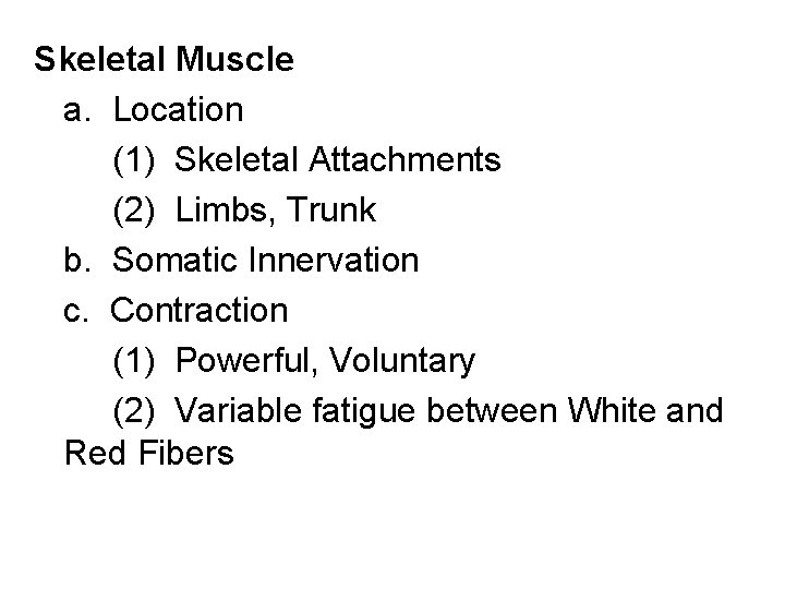 Skeletal Muscle a. Location (1) Skeletal Attachments (2) Limbs, Trunk b. Somatic Innervation c.