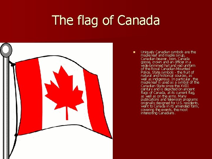 The flag of Canada n Uniquely Canadian symbols are the maple leaf and maple The flag of Canada n Uniquely Canadian symbols are the maple leaf and maple