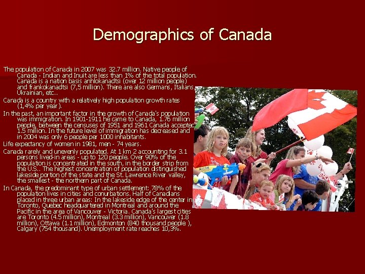 Demographics of Canada The population of Canada in 2007 was 32. 7 million. Native