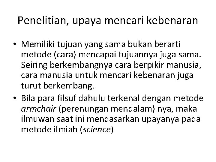 Penelitian, upaya mencari kebenaran • Memiliki tujuan yang sama bukan berarti metode (cara) mencapai Penelitian, upaya mencari kebenaran • Memiliki tujuan yang sama bukan berarti metode (cara) mencapai