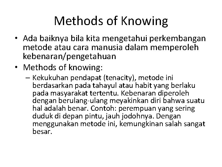 Methods of Knowing • Ada baiknya bila kita mengetahui perkembangan metode atau cara manusia