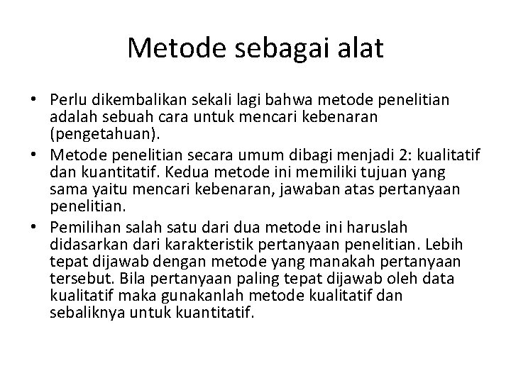 Metode sebagai alat • Perlu dikembalikan sekali lagi bahwa metode penelitian adalah sebuah cara Metode sebagai alat • Perlu dikembalikan sekali lagi bahwa metode penelitian adalah sebuah cara