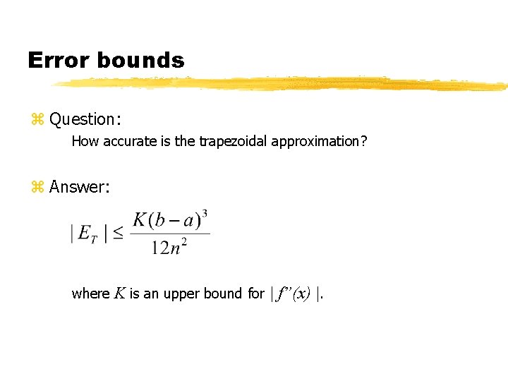 Error bounds z Question: How accurate is the trapezoidal approximation? z Answer: where K Error bounds z Question: How accurate is the trapezoidal approximation? z Answer: where K