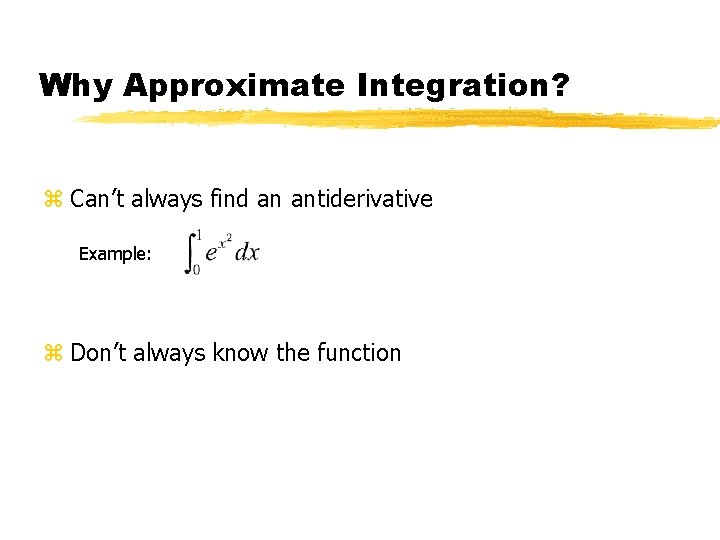 Why Approximate Integration? z Can’t always find an antiderivative Example: z Don’t always know