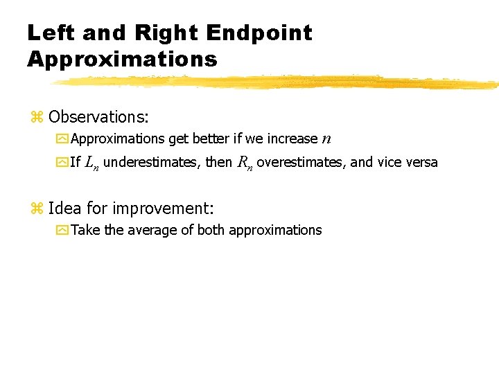 Left and Right Endpoint Approximations z Observations: y Approximations get better if we increase Left and Right Endpoint Approximations z Observations: y Approximations get better if we increase