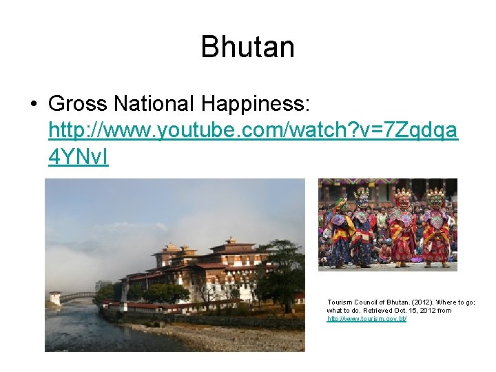 Bhutan • Gross National Happiness: http: //www. youtube. com/watch? v=7 Zqdqa 4 YNv. I Bhutan • Gross National Happiness: http: //www. youtube. com/watch? v=7 Zqdqa 4 YNv. I