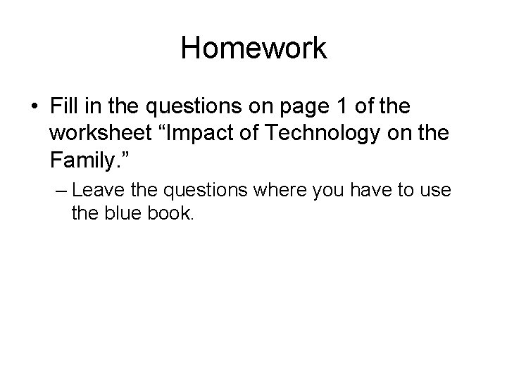 Homework • Fill in the questions on page 1 of the worksheet “Impact of