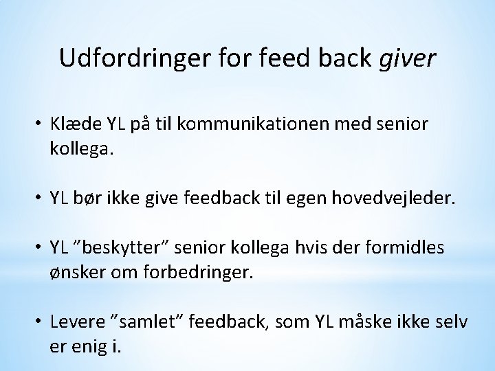 Udfordringer for feed back giver • Klæde YL på til kommunikationen med senior kollega.