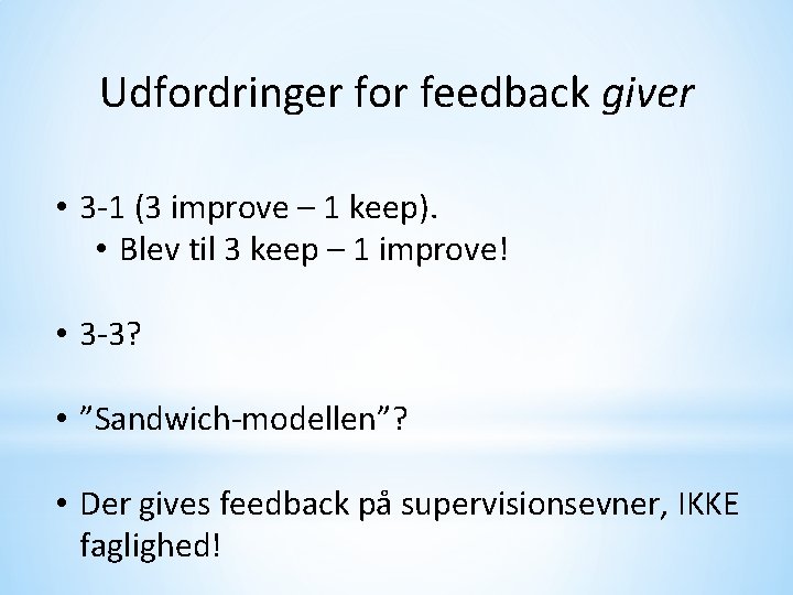 Udfordringer for feedback giver • 3 -1 (3 improve – 1 keep). • Blev