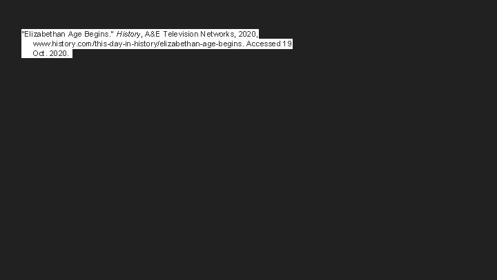 "Elizabethan Age Begins. " History, A&E Television Networks, 2020, www. history. com/this-day-in-history/elizabethan-age-begins. Accessed 19